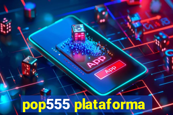 pop555 plataforma